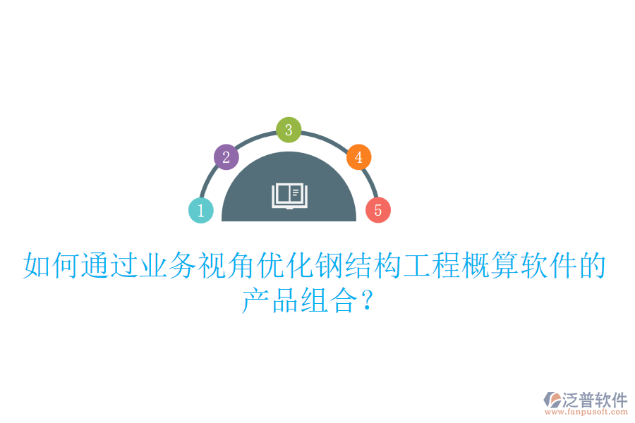 如何通過業(yè)務(wù)視角優(yōu)化鋼結(jié)構(gòu)工程概算軟件的產(chǎn)品組合？