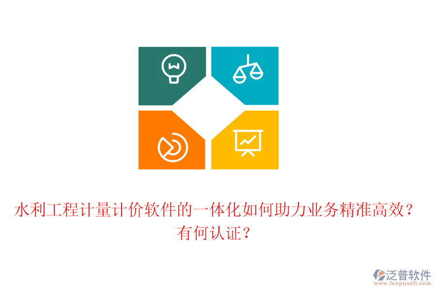 水利工程計量計價軟件的一體化如何助力業(yè)務精準高效？有何認證？