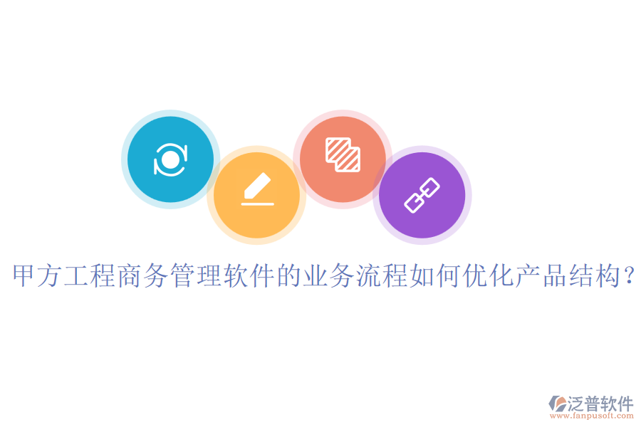 甲方工程商務(wù)管理軟件的業(yè)務(wù)流程如何優(yōu)化產(chǎn)品結(jié)構(gòu)？