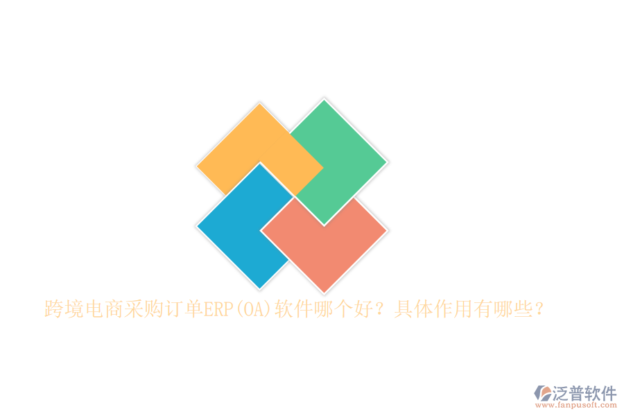 跨境電商采購訂單ERP(OA)軟件哪個(gè)好？具體作用有哪些？