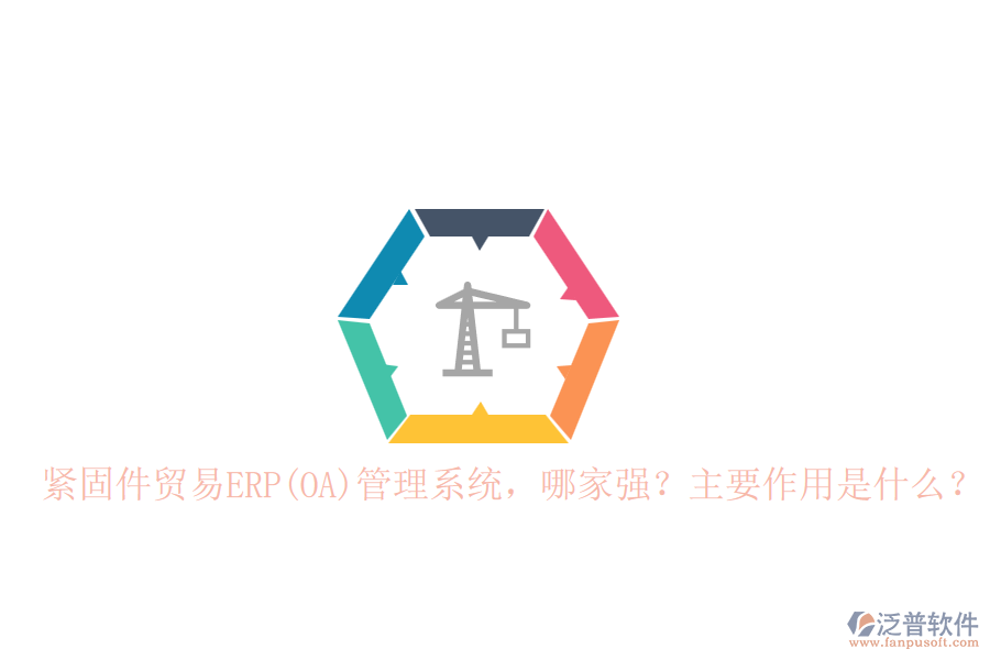 緊固件貿(mào)易ERP(OA)管理系統(tǒng)，哪家強(qiáng)？主要作用是什么？