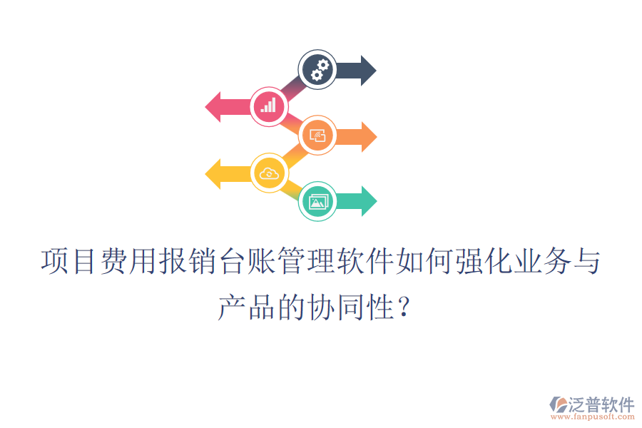 項目費用報銷臺賬管理軟件如何強化業(yè)務與產品的協(xié)同性？