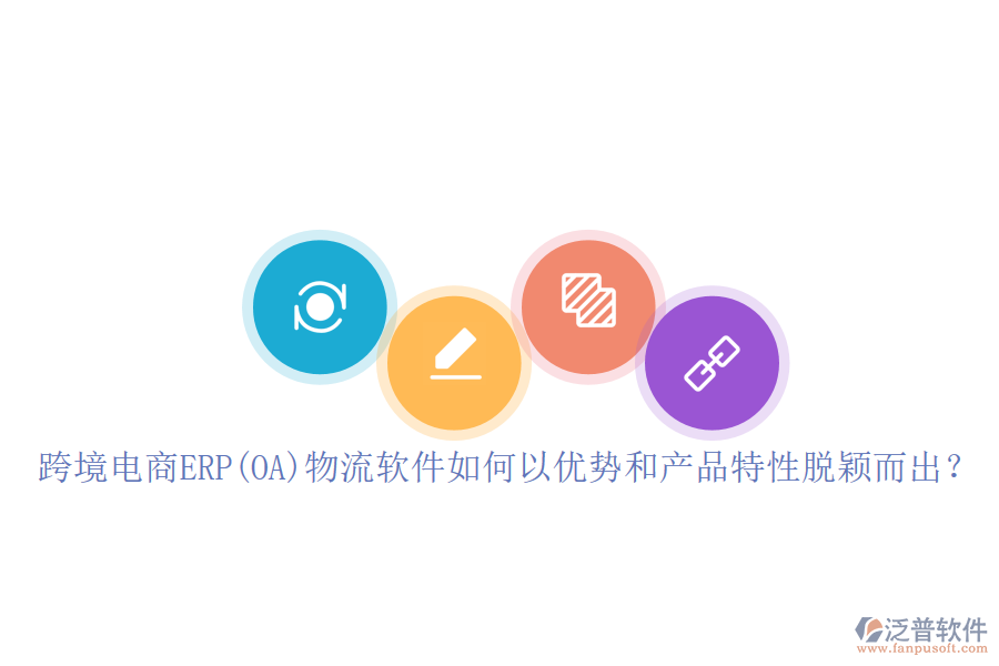 跨境電商ERP(OA)物流軟件如何以優(yōu)勢(shì)和產(chǎn)品特性脫穎而出？