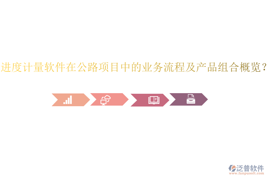 進度計量軟件在公路項目中的業(yè)務流程及產品組合概覽？