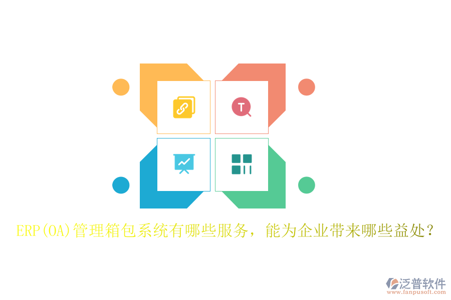 ERP(OA)管理箱包系統(tǒng)有哪些服務(wù)，能為企業(yè)帶來(lái)哪些益處？