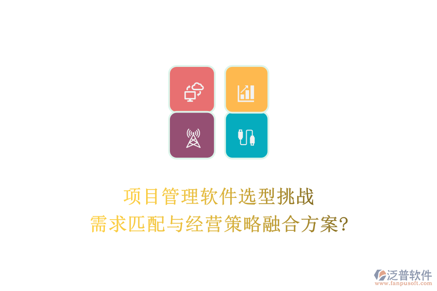 項(xiàng)目管理軟件選型挑戰(zhàn)：需求匹配與經(jīng)營(yíng)策略融合方案?