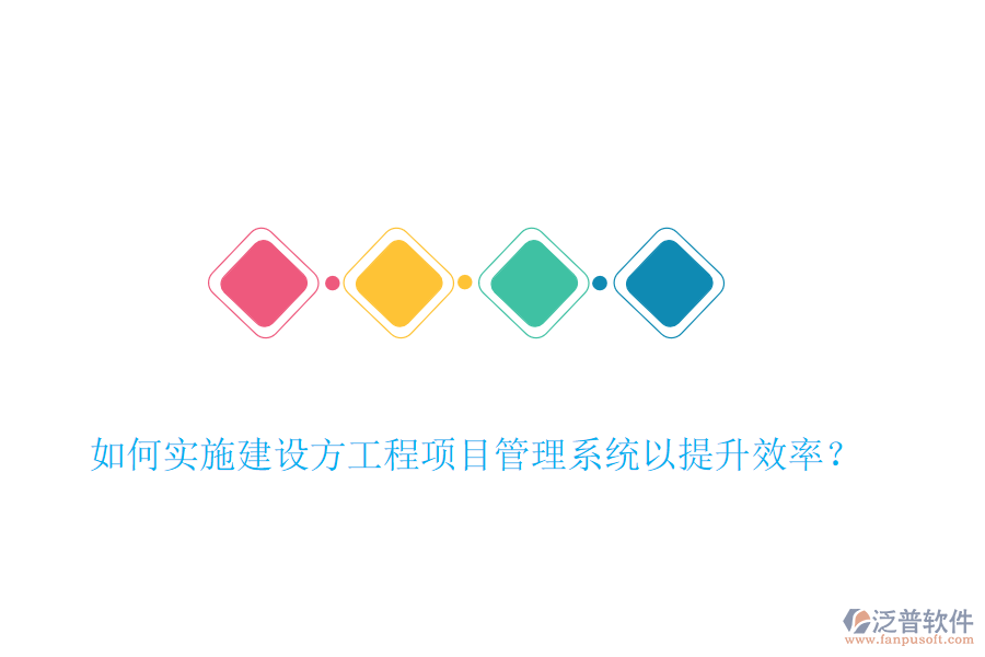 如何實(shí)施建設(shè)方工程項(xiàng)目管理系統(tǒng)以提升效率？