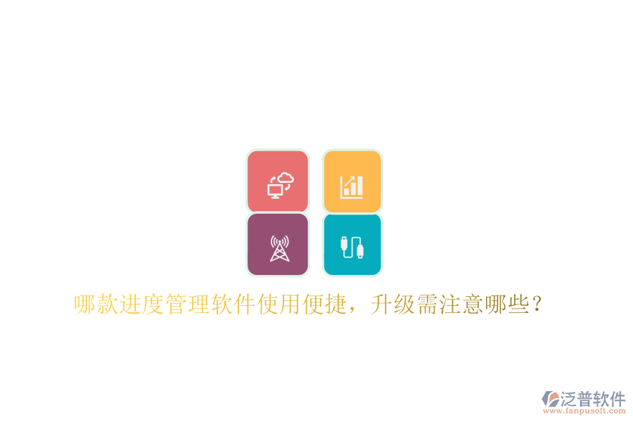 哪款進(jìn)度管理軟件使用便捷，升級(jí)需注意哪些?