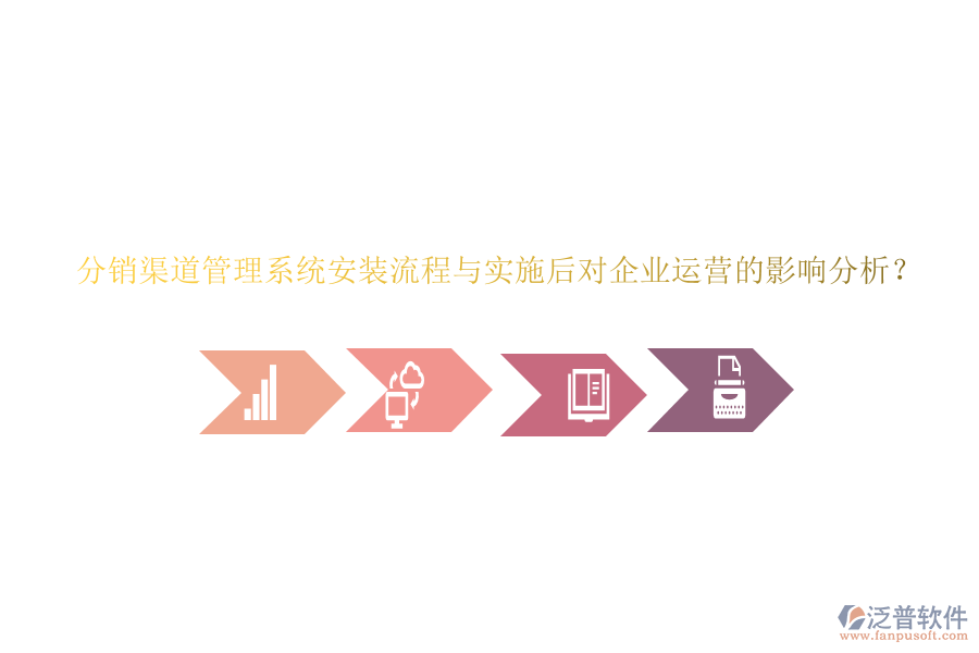 分銷渠道管理系統(tǒng)安裝流程與實施后對企業(yè)運營的影響分析？