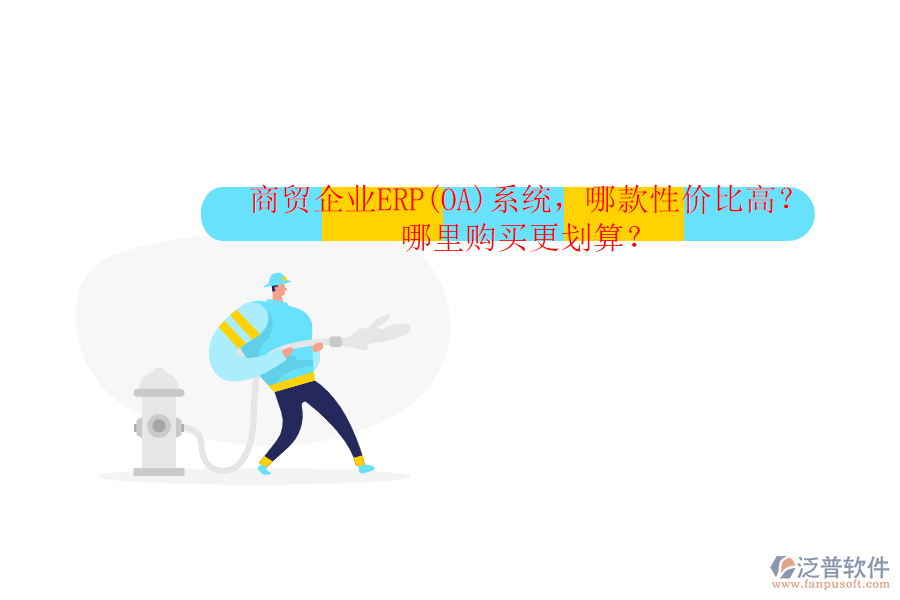 商貿(mào)企業(yè)ERP(OA)系統(tǒng)，哪款性價(jià)比高？哪里購(gòu)買更劃算？