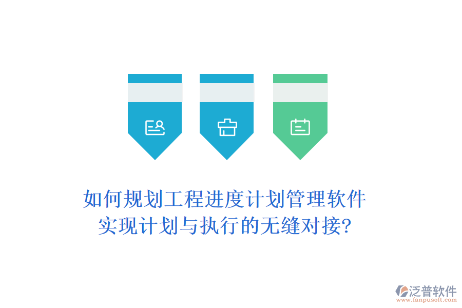 如何規(guī)劃工程進度計劃管理軟件，實現計劃與執(zhí)行的無縫對接?