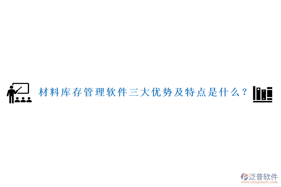 材料庫存管理軟件三大優(yōu)勢及特點是什么？