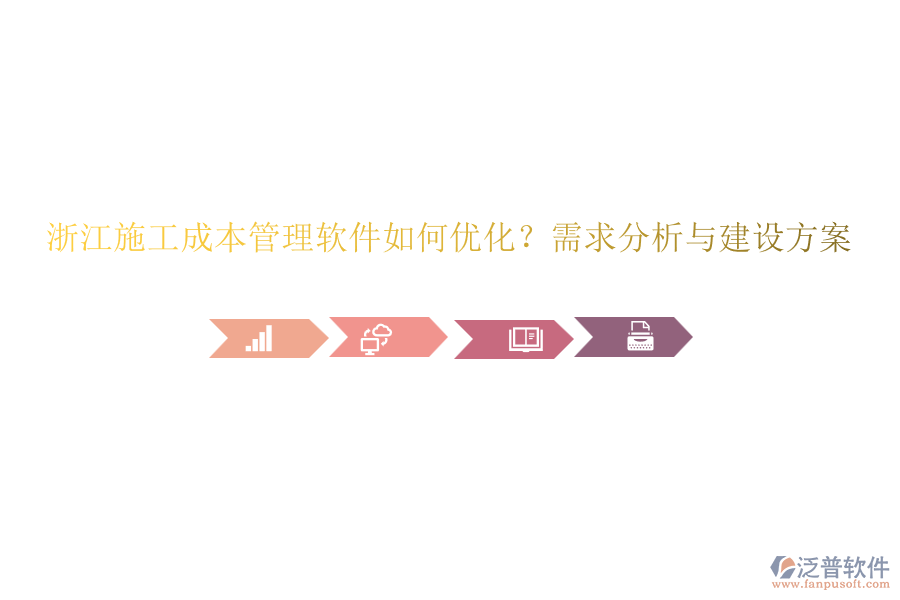 浙江施工成本管理軟件如何優(yōu)化？需求分析與建設(shè)方案