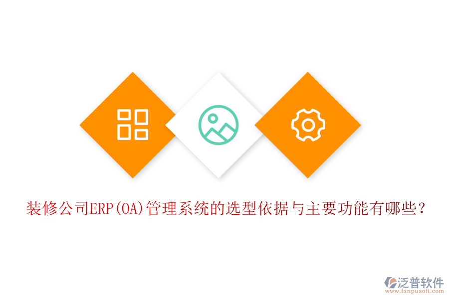 裝修公司ERP(OA)管理系統(tǒng)的選型依據(jù)與主要功能有哪些？