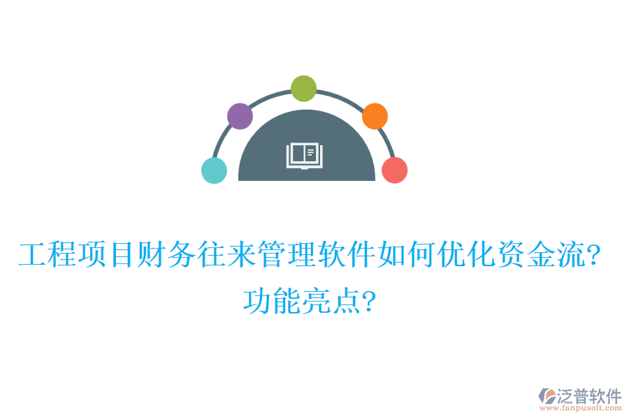 工程項目財務往來管理軟件如何優(yōu)化資金流?功能亮點?