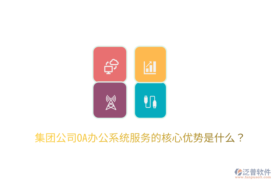  集團公司OA辦公系統(tǒng)服務(wù)的核心優(yōu)勢是什么？