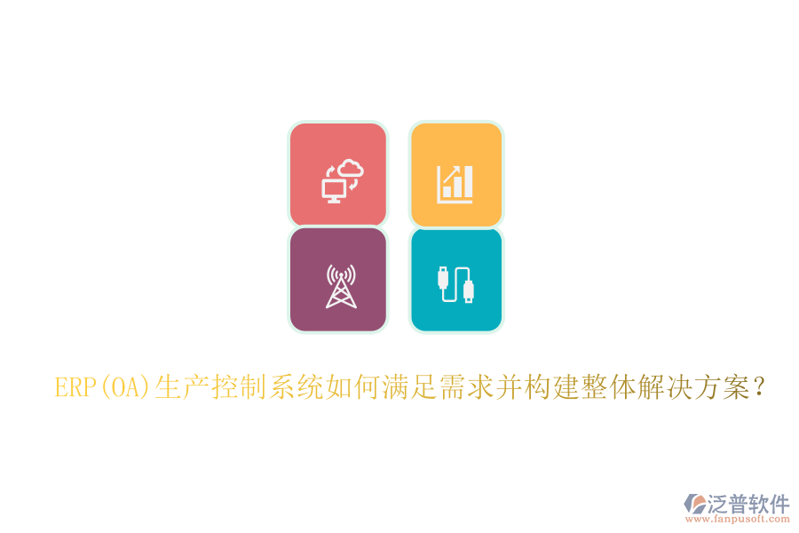 ERP(OA)生產(chǎn)控制系統(tǒng)如何滿足需求并構(gòu)建整體解決方案？