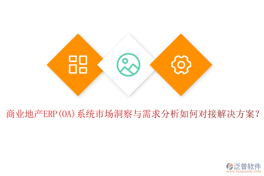 商業(yè)地產(chǎn)ERP(OA)系統(tǒng)市場洞察與需求分析如何對接解決方案？