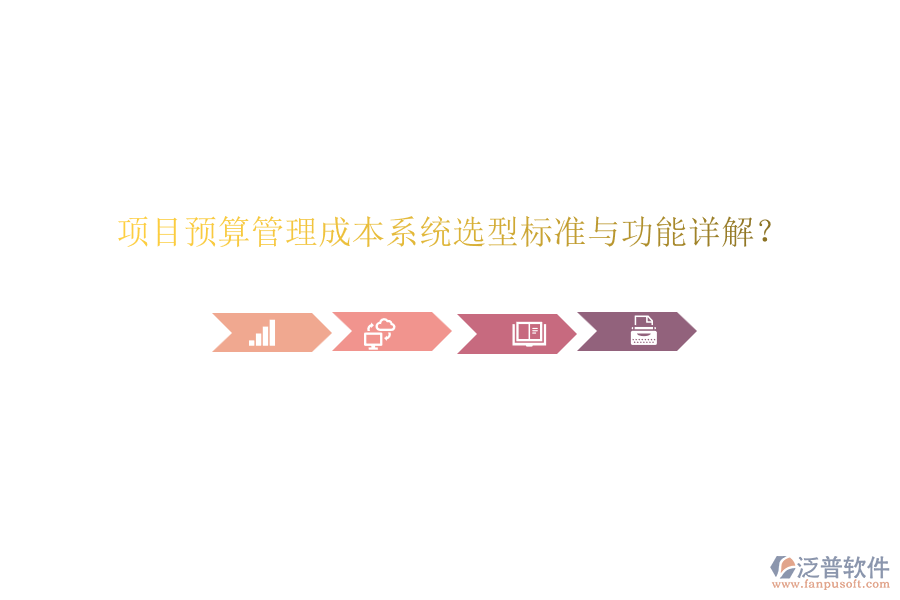 項(xiàng)目預(yù)算管理成本系統(tǒng)選型標(biāo)準(zhǔn)與功能詳解？