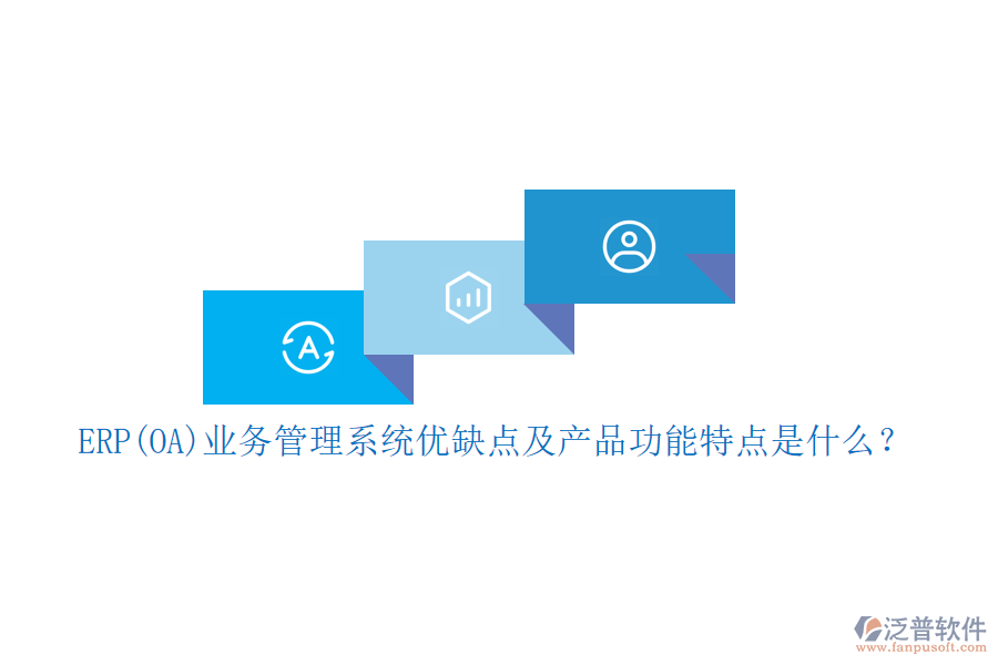 ERP(OA)業(yè)務(wù)管理系統(tǒng)優(yōu)缺點及產(chǎn)品功能特點是什么？