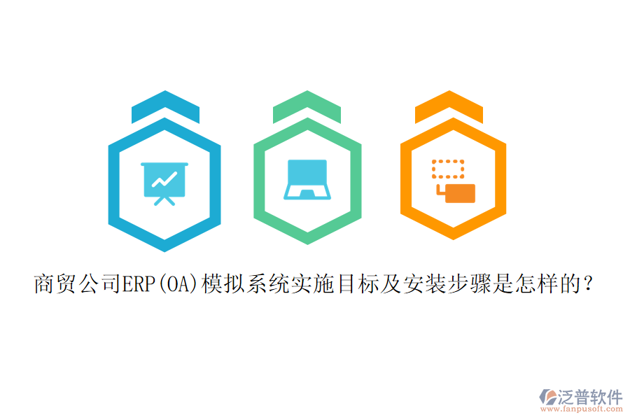 商貿(mào)公司ERP(OA)模擬系統(tǒng)實(shí)施目標(biāo)及安裝步驟是怎樣的？