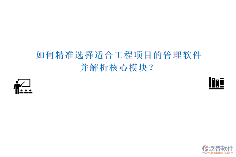 如何精準(zhǔn)選擇適合工程項(xiàng)目的管理軟件，并解析核心模塊？