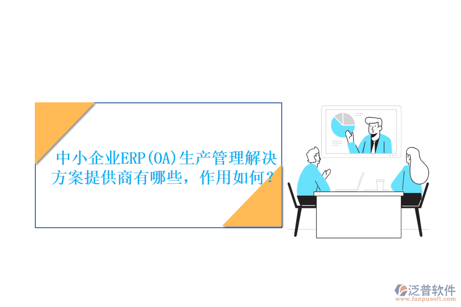 中小企業(yè)ERP(OA)生產(chǎn)管理解決方案提供商有哪些，作用如何？