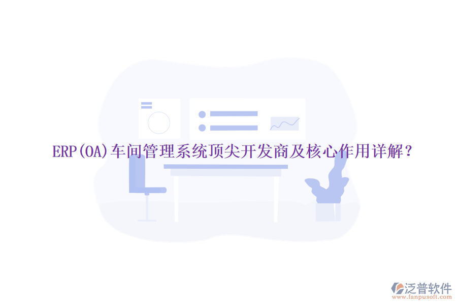 ERP(OA)車間管理系統(tǒng)頂尖開發(fā)商及核心作用詳解？