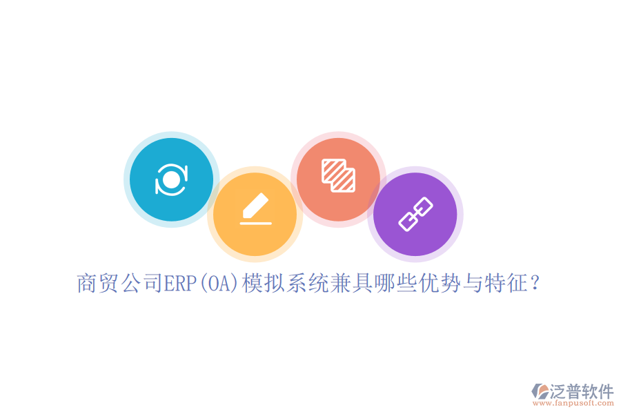 商貿(mào)公司ERP(OA)模擬系統(tǒng)兼具哪些優(yōu)勢與特征？