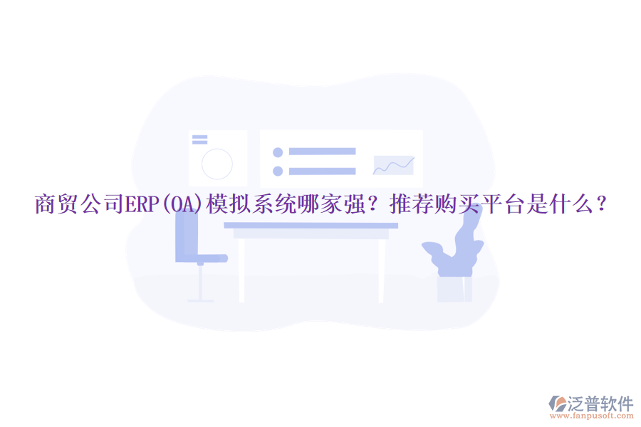 商貿(mào)公司ERP(OA)模擬系統(tǒng)哪家強(qiáng)？推薦購買平臺是什么？