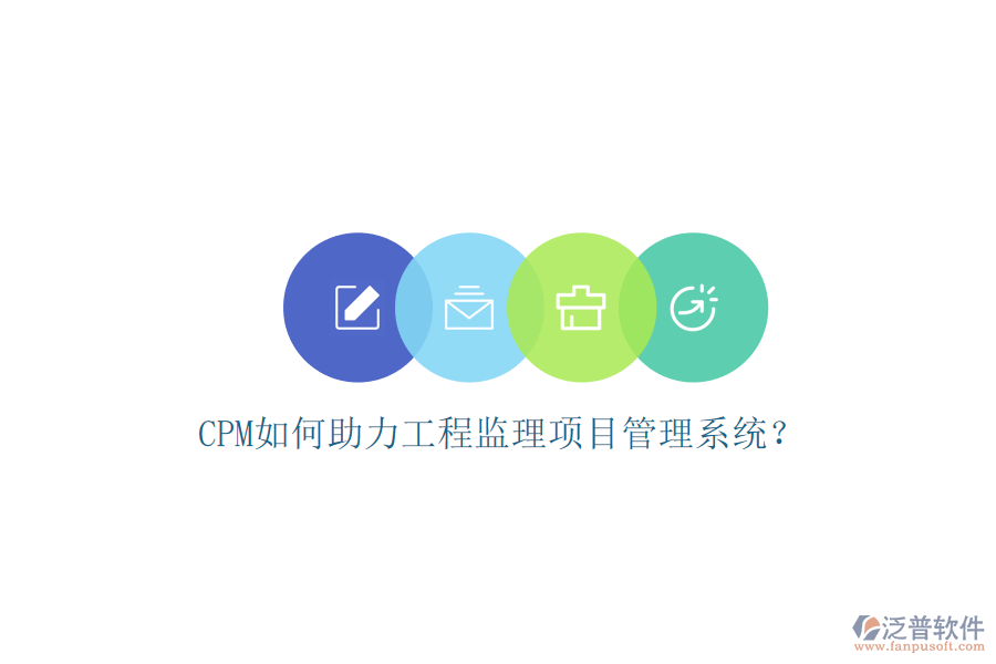 CPM如何助力工程監(jiān)理項(xiàng)目管理系統(tǒng)?