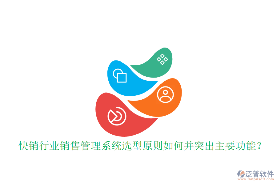  快銷行業(yè)銷售管理系統(tǒng)選型原則如何并突出主要功能？