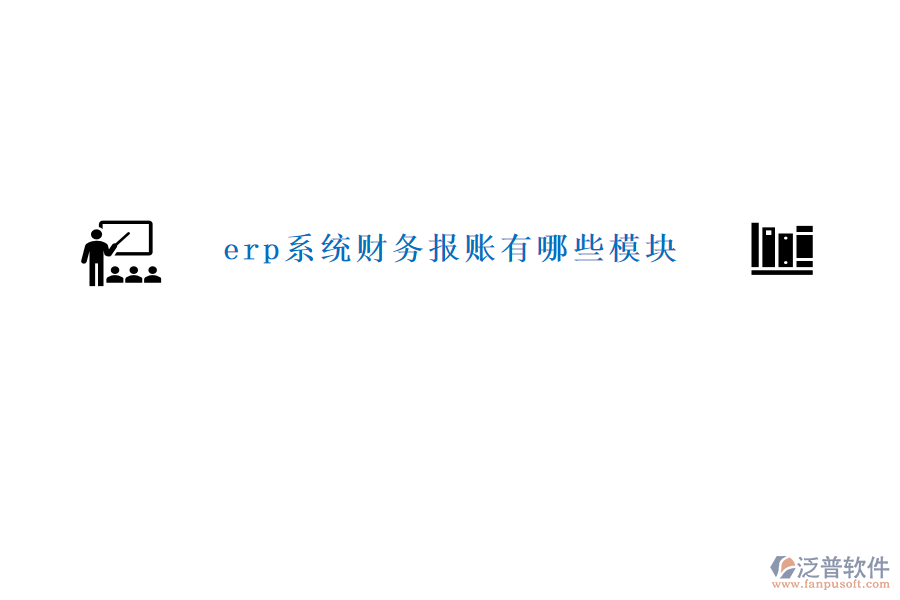 erp系統(tǒng)財務報賬有哪些模塊