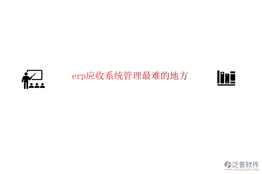 erp應(yīng)收系統(tǒng)管理最難的地方