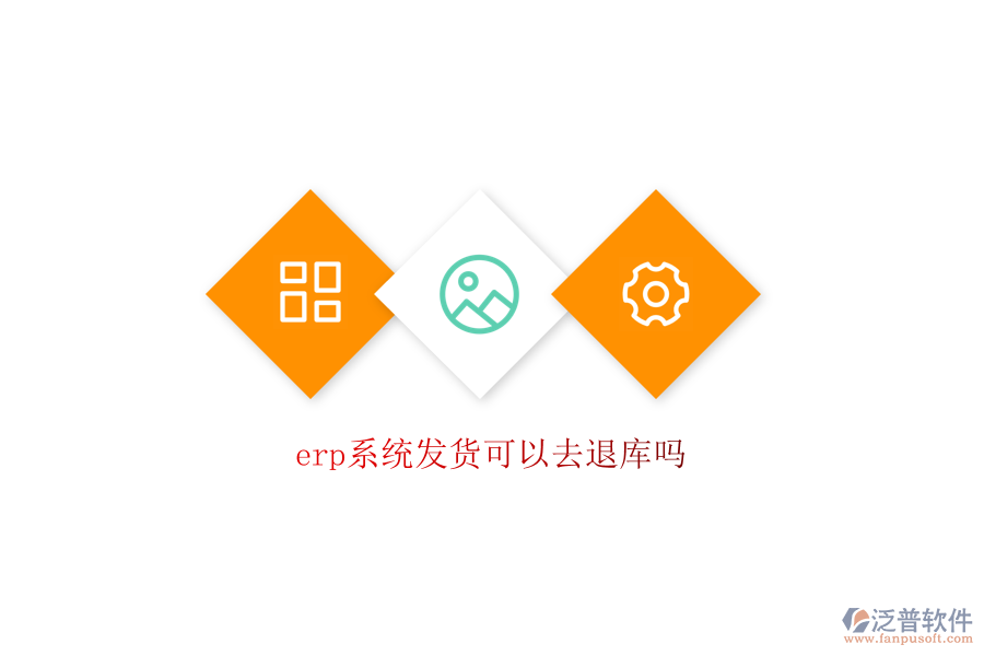  erp系統(tǒng)發(fā)貨可以去退庫嗎