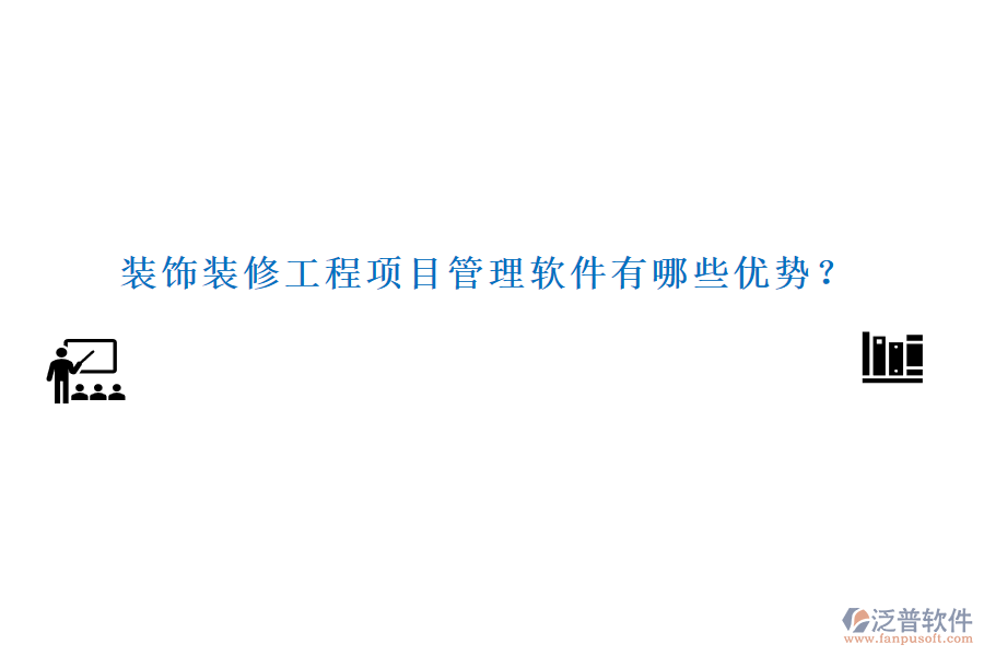 裝飾裝修工程項目管理軟件有哪些優(yōu)勢？