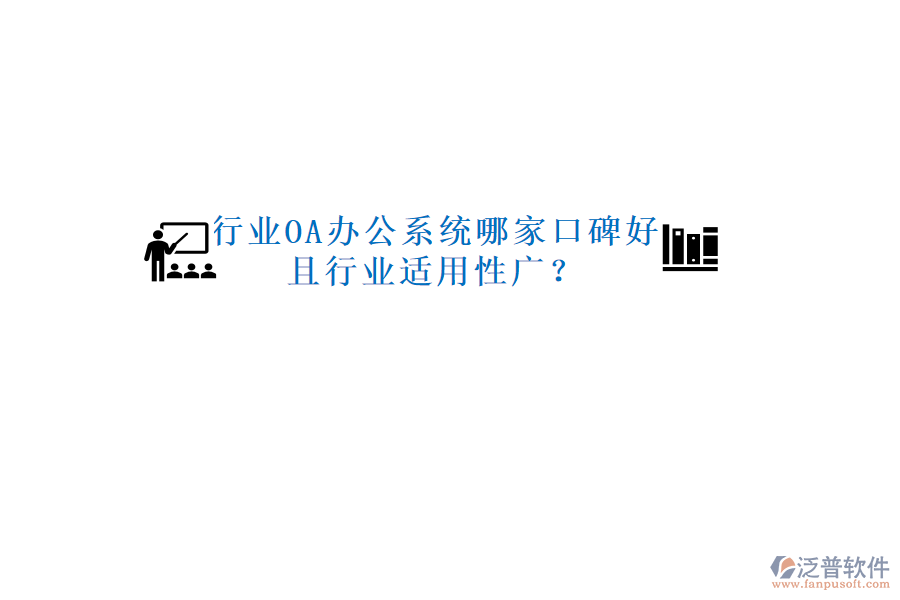  行業(yè)OA辦公系統(tǒng)哪家口碑好且行業(yè)適用性廣？
