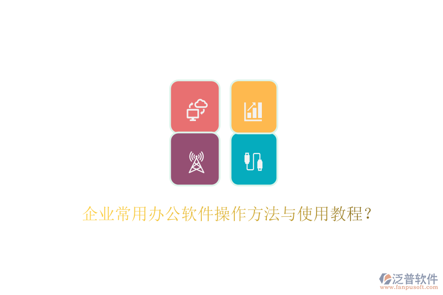  企業(yè)常用辦公軟件操作方法與使用教程？