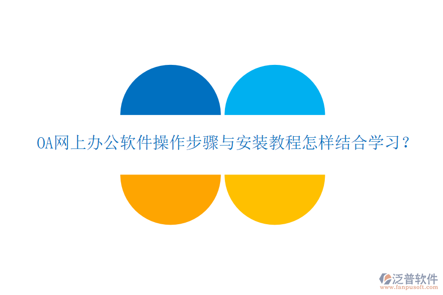  OA網(wǎng)上辦公軟件操作步驟與安裝教程怎樣結(jié)合學(xué)習(xí)？