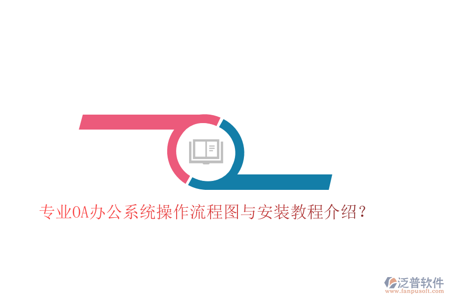  專業(yè)OA辦公系統(tǒng)操作流程圖與安裝教程介紹？