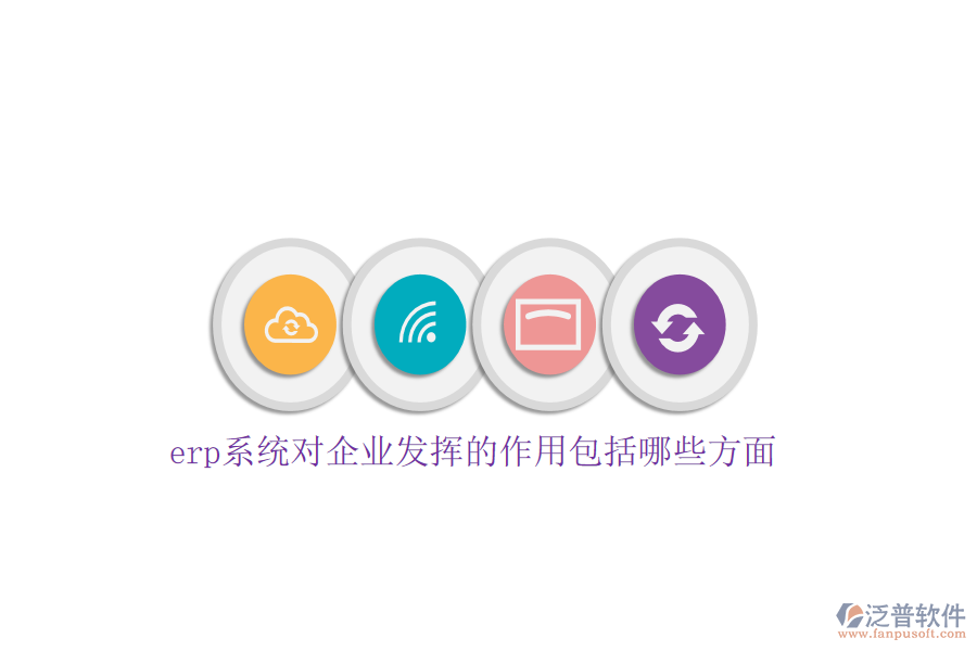 erp系統(tǒng)對(duì)企業(yè)發(fā)揮的作用包括哪些方面