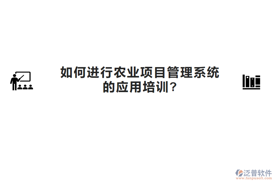 如何進(jìn)行農(nóng)業(yè)項(xiàng)目管理系統(tǒng)的應(yīng)用培訓(xùn)?