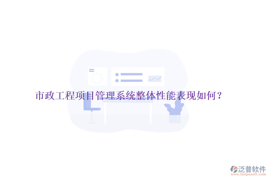 市政工程項(xiàng)目管理系統(tǒng)整體性能表現(xiàn)如何？