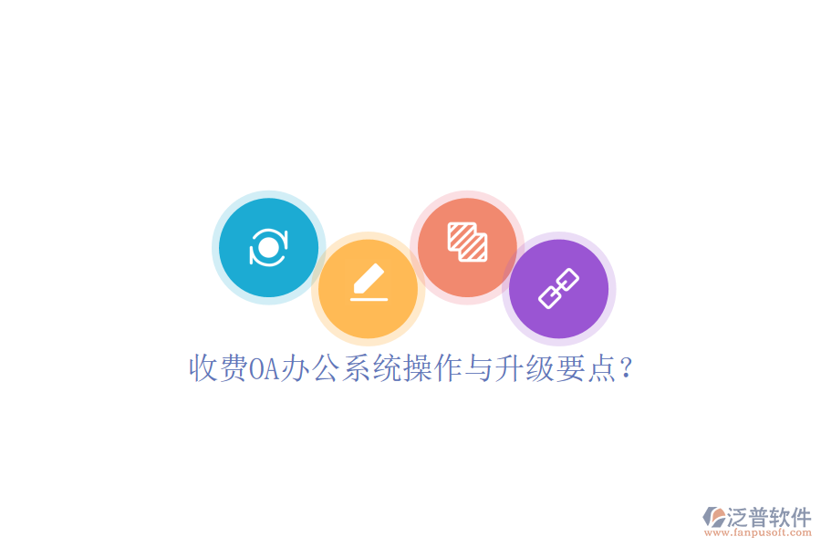  收費(fèi)OA辦公系統(tǒng)操作與升級(jí)要點(diǎn)？